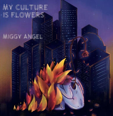 Cover art for 'My Culture is Flowers' by Miggy Angel commissioned by the poet featuring a ghostly figure burning in petal-like fire against a cityscape background.